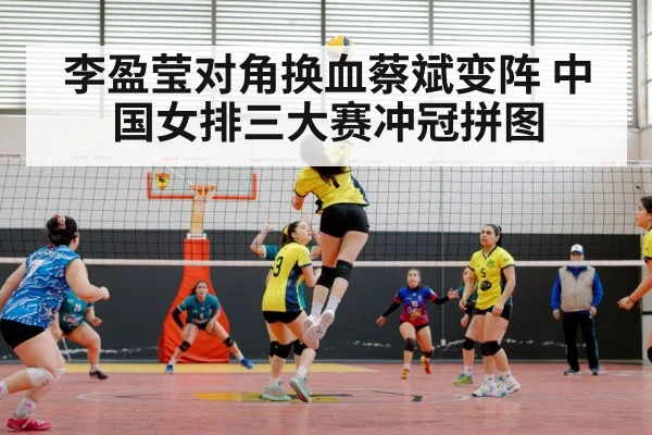 李盈莹对角换血蔡斌变阵 中国女排三大赛冲冠拼图（wegame）